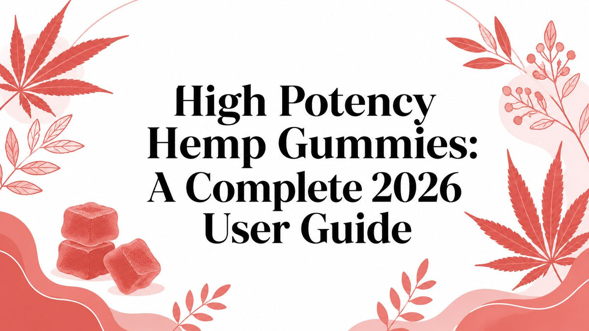 High Potency Hemp Gummies: A Complete 2026 User Guide